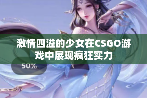 激情四溢的少女在CSGO游戏中展现疯狂实力