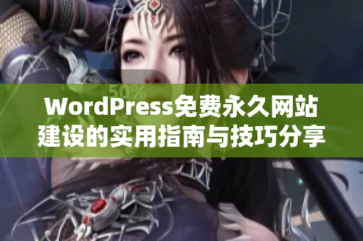 WordPress免费永久网站建设的实用指南与技巧分享
