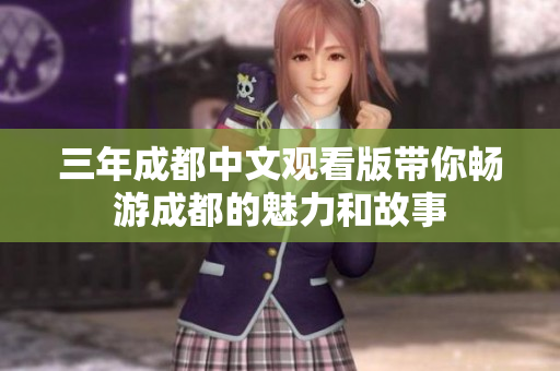 三年成都中文观看版带你畅游成都的魅力和故事