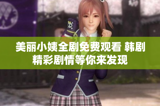 美丽小姨全剧免费观看 韩剧精彩剧情等你来发现