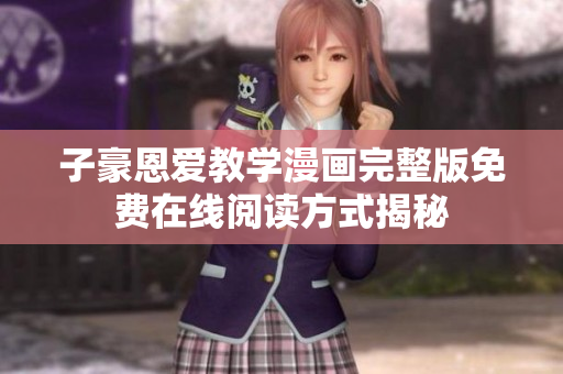 子豪恩爱教学漫画完整版免费在线阅读方式揭秘