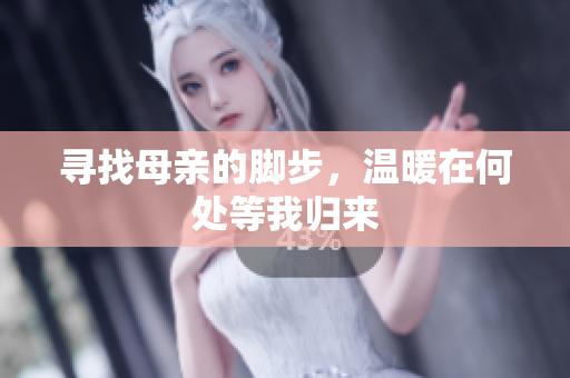 寻找母亲的脚步，温暖在何处等我归来