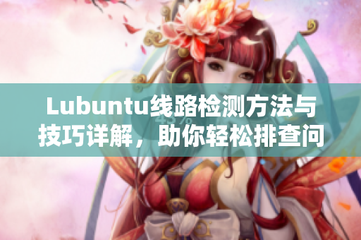 Lubuntu线路检测方法与技巧详解，助你轻松排查问题