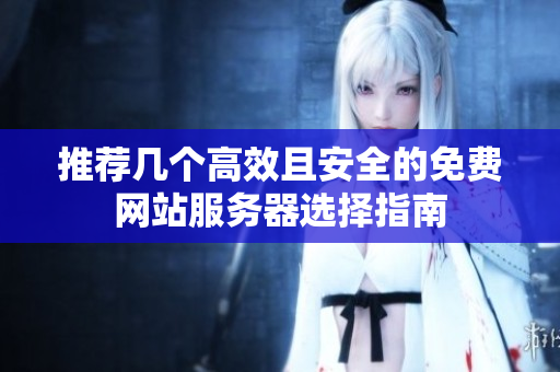 推荐几个高效且安全的免费网站服务器选择指南
