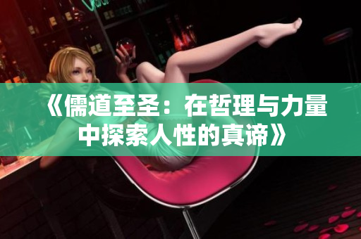 《儒道至圣：在哲理与力量中探索人性的真谛》