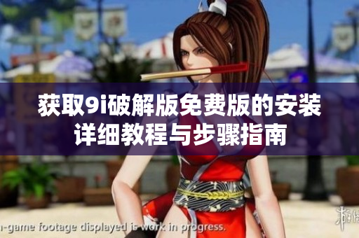 获取9i破解版免费版的安装详细教程与步骤指南