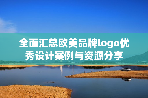 全面汇总欧美品牌logo优秀设计案例与资源分享