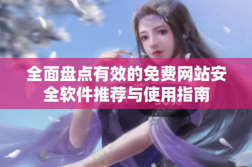 全面盘点有效的免费网站安全软件推荐与使用指南