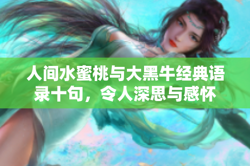 人间水蜜桃与大黑牛经典语录十句，令人深思与感怀