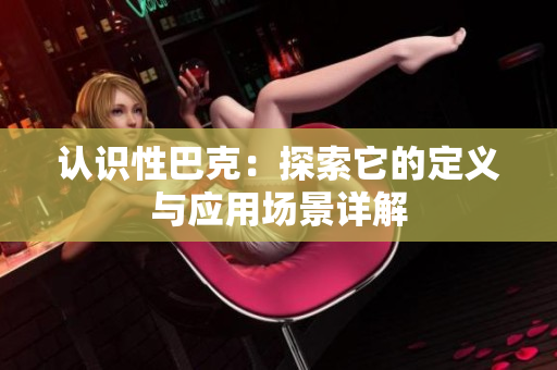 认识性巴克：探索它的定义与应用场景详解