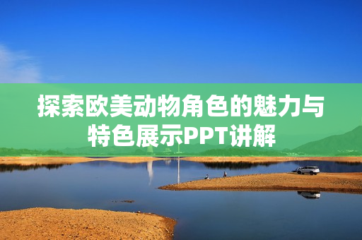 探索欧美动物角色的魅力与特色展示PPT讲解