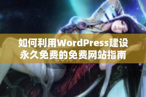 如何利用WordPress建设永久免费的免费网站指南