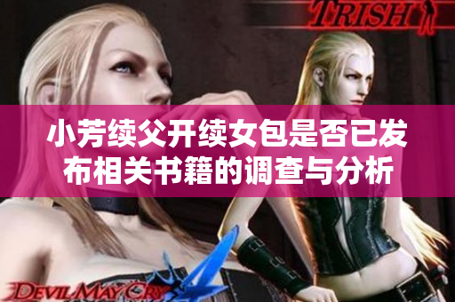 小芳续父开续女包是否已发布相关书籍的调查与分析