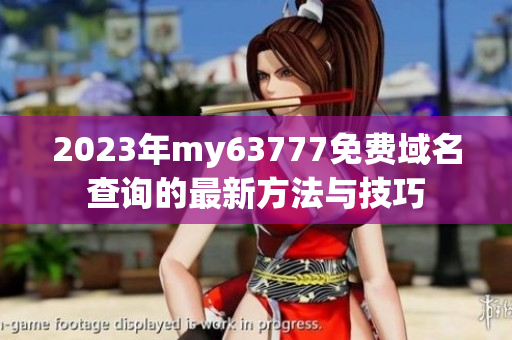 2023年my63777免费域名查询的最新方法与技巧