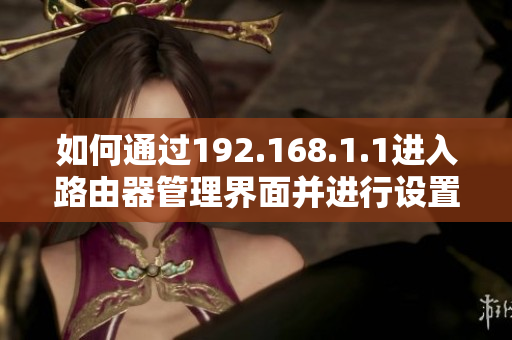 如何通过192.168.1.1进入路由器管理界面并进行设置