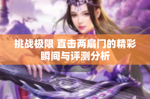 挑战极限 直击两扇门的精彩瞬间与评测分析