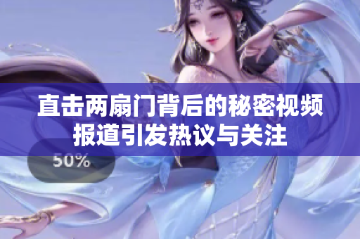 直击两扇门背后的秘密视频报道引发热议与关注
