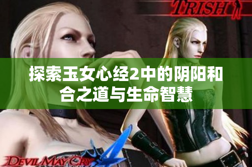 探索玉女心经2中的阴阳和合之道与生命智慧