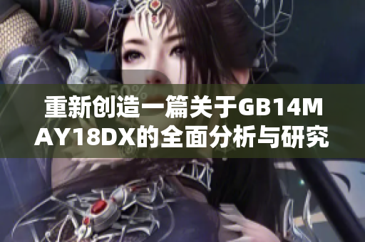 重新创造一篇关于GB14MAY18DX的全面分析与研究报告