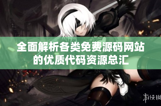 全面解析各类免费源码网站的优质代码资源总汇
