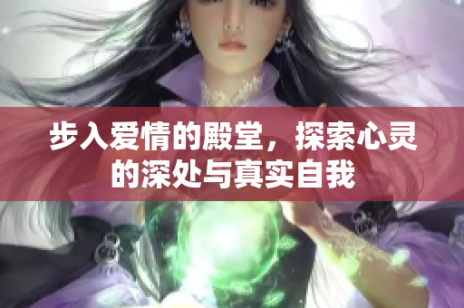 步入爱情的殿堂，探索心灵的深处与真实自我