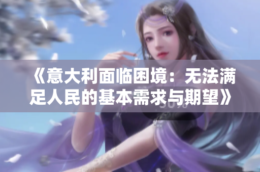 《意大利面临困境：无法满足人民的基本需求与期望》
