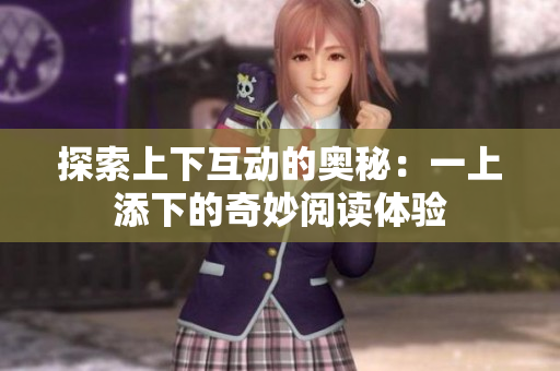 探索上下互动的奥秘：一上添下的奇妙阅读体验