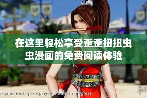 在这里轻松享受歪歪扭扭虫虫漫画的免费阅读体验
