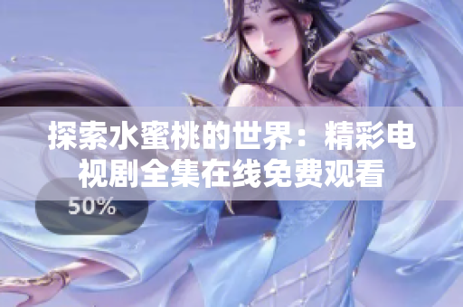 探索水蜜桃的世界：精彩电视剧全集在线免费观看