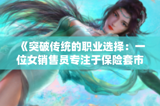 《突破传统的职业选择：一位女销售员专注于保险套市场》