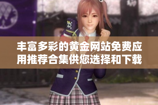 丰富多彩的黄金网站免费应用推荐合集供您选择和下载