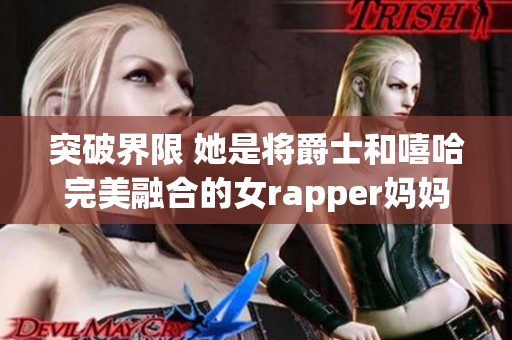 突破界限 她是将爵士和嘻哈完美融合的女rapper妈妈