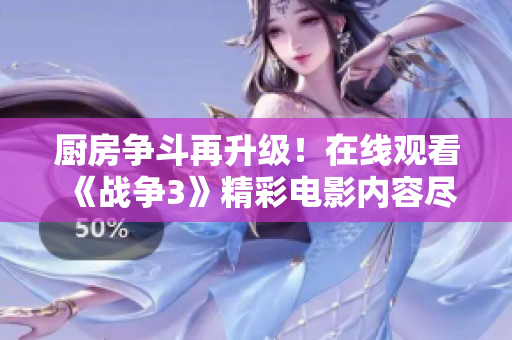 厨房争斗再升级！在线观看《战争3》精彩电影内容尽情享受