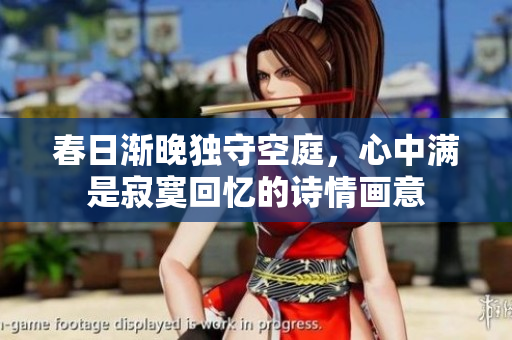 春日渐晚独守空庭，心中满是寂寞回忆的诗情画意