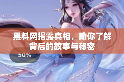黑料网揭露真相，助你了解背后的故事与秘密