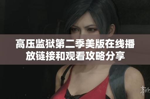 高压监狱第二季美版在线播放链接和观看攻略分享