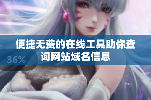 便捷无费的在线工具助你查询网站域名信息