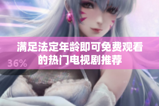 满足法定年龄即可免费观看的热门电视剧推荐