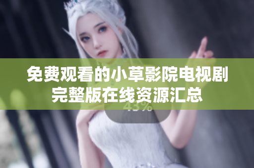 免费观看的小草影院电视剧完整版在线资源汇总