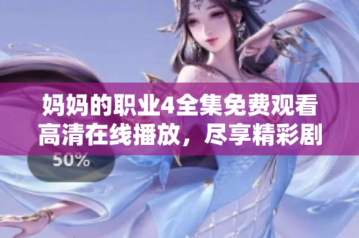 妈妈的职业4全集免费观看高清在线播放，尽享精彩剧集每一刻