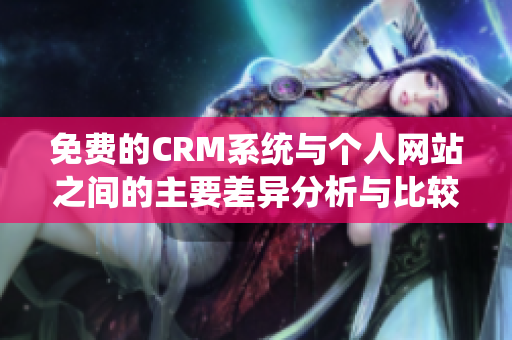 免费的CRM系统与个人网站之间的主要差异分析与比较