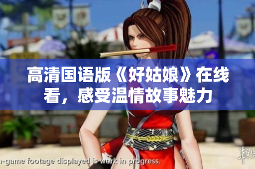 高清国语版《好姑娘》在线看，感受温情故事魅力