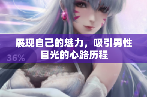 展现自己的魅力，吸引男性目光的心路历程