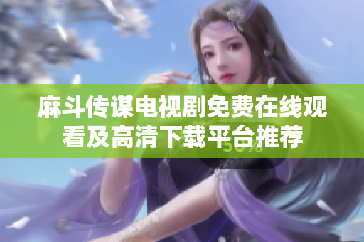 麻斗传谋电视剧免费在线观看及高清下载平台推荐