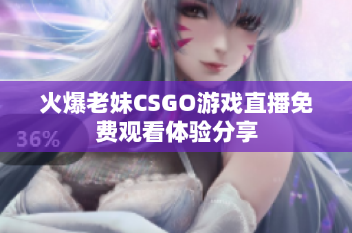 火爆老妹CSGO游戏直播免费观看体验分享