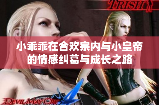 小乖乖在合欢宗内与小皇帝的情感纠葛与成长之路