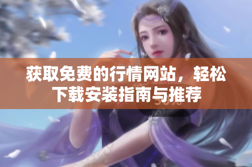获取免费的行情网站，轻松下载安装指南与推荐