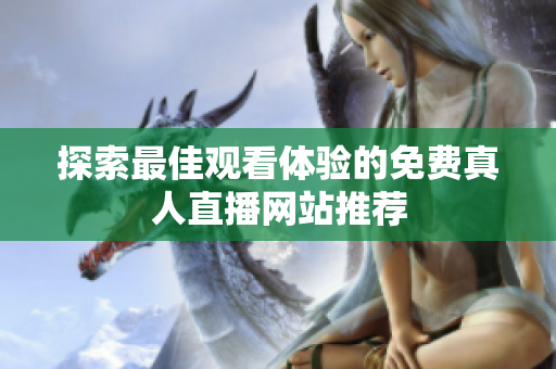 探索最佳观看体验的免费真人直播网站推荐