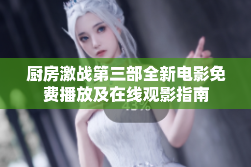 厨房激战第三部全新电影免费播放及在线观影指南