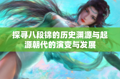 探寻八段锦的历史渊源与起源朝代的演变与发展